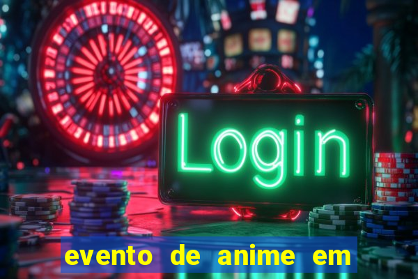 evento de anime em sp hoje